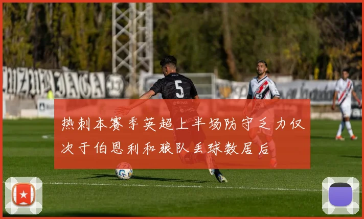 热刺本赛季英超上半场防守乏力仅次于伯恩利和狼队丢球数居后