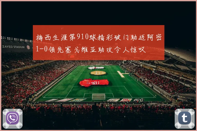 梅西生涯第910球精彩破门助迈阿密1-0领先塞戈维亚助攻令人惊叹